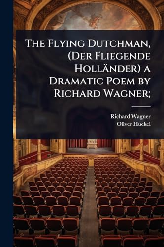 The Flying Dutchman, (Der Fliegende HollÃ¤nder) a Dramatic Poem by Richard Wagner;