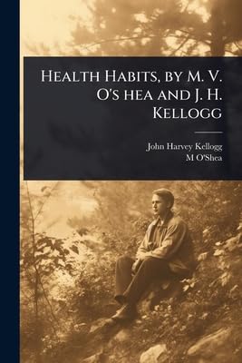 Health Habits, by M. V. O's hea and J. H. Kellogg