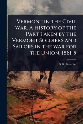 Vermont in the Civil War. A History of the Part Taken by the Vermont Soldiers and Sailors in the war for the Union, 1861-5