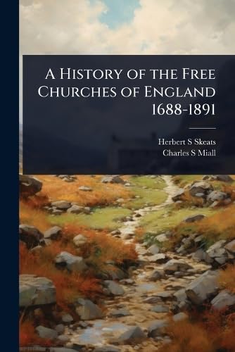A History of the Free Churches of England 1688-1891