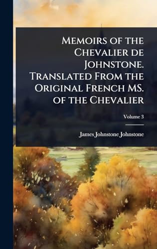 Memoirs of the Chevalier de Johnstone. Translated From the Original French MS. of the Chevalier