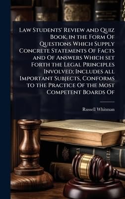 Law Students' Review and Quiz Book, in the Form Of Questions Which Supply Concrete Statements Of Facts and Of Answers Which set Forth the Legal Principles Involved; Includes all Important Subjects, Conforms to the Practice Of the Most Competent Boards Of