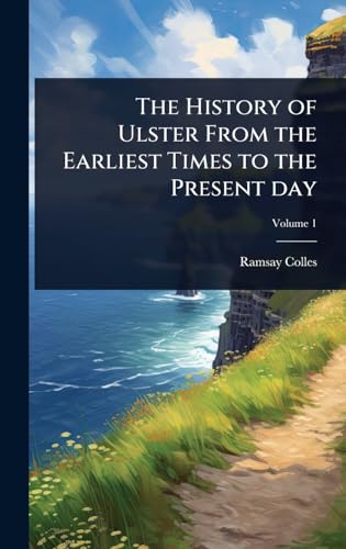 The History of Ulster From the Earliest Times to the Present day