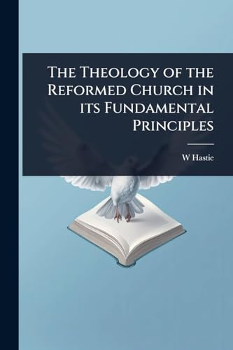 The Theology of the Reformed Church in its Fundamental Principles
