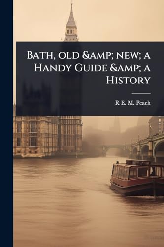 Bath, old &amp; new; a Handy Guide &amp; a History