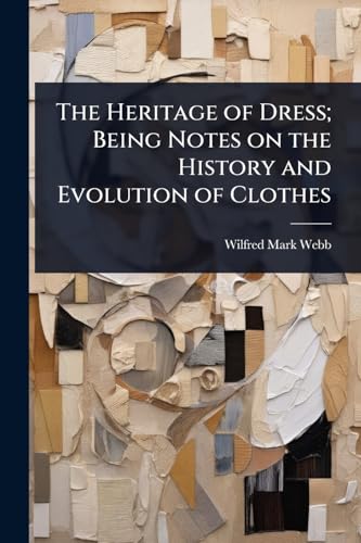 The Heritage of Dress; Being Notes on the History and Evolution of Clothes