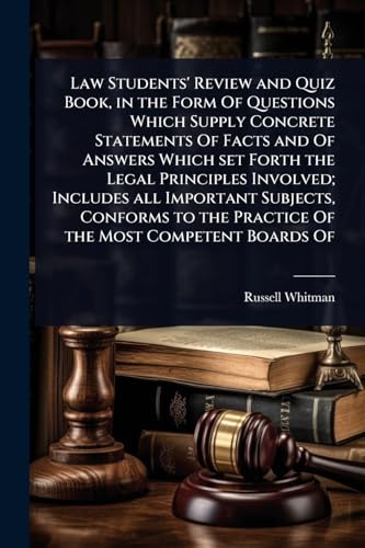 Law Students' Review and Quiz Book, in the Form Of Questions Which Supply Concrete Statements Of Facts and Of Answers Which set Forth the Legal Principles Involved; Includes all Important Subjects, Conforms to the Practice Of the Most Competent Boards Of