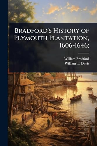 Bradford's History of Plymouth Plantation, 1606-1646;