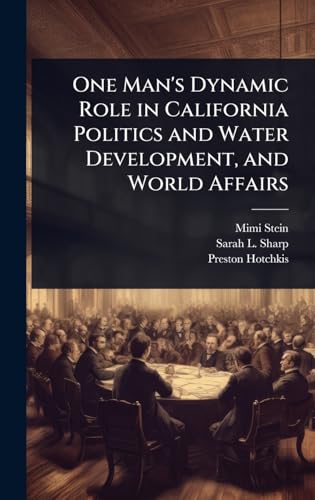 One Man's Dynamic Role in California Politics and Water Development, and World Affairs