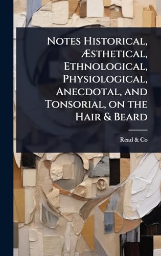 Notes Historical, Ãsthetical, Ethnological, Physiological, Anecdotal, and Tonsorial, on the Hair & Beard