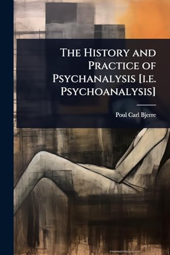 The History and Practice of Psychanalysis [i.e. Psychoanalysis]