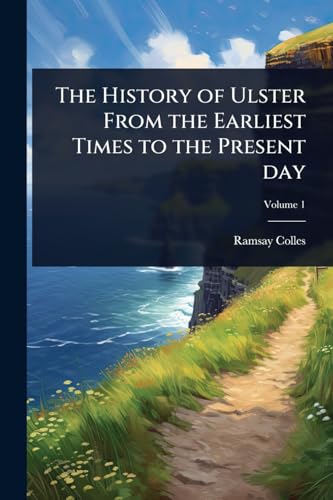 The History of Ulster From the Earliest Times to the Present day
