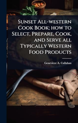 Sunset All-western Cook Book; how to Select, Prepare, Cook, and Serve all Typically Western Food Products