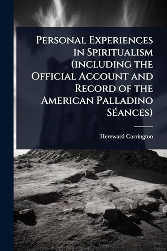 Personal Experiences in Spiritualism (including the Official Account and Record of the American Palladino SÃ©ances)