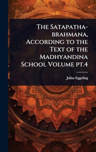 The Satapatha-brahmana, According to the Text of the Madhyandina School Volume pt.4