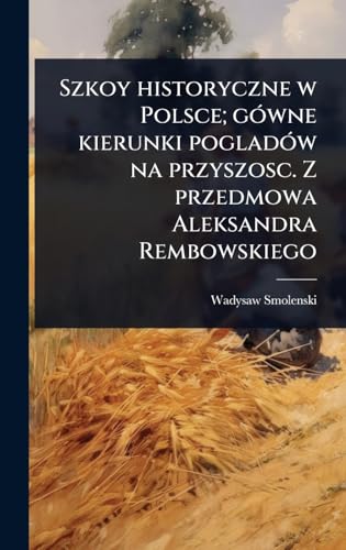 Szkoy historyczne w Polsce; gÃ³wne kierunki pogladÃ³w na przyszosc. Z przedmowa Aleksandra Rembowskiego
