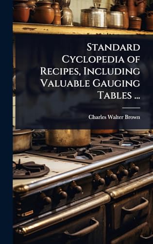 Standard Cyclopedia of Recipes, Including Valuable Gauging Tables ...
