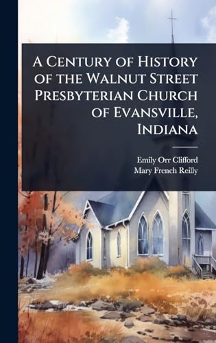 A Century of History of the Walnut Street Presbyterian Church of Evansville, Indiana