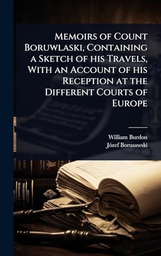 Memoirs of Count Boruwlaski, Containing a Sketch of his Travels, With an Account of his Reception at the Different Courts of Europe
