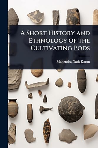 A Short History and Ethnology of the Cultivating Pods