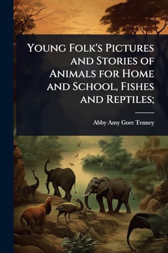 Young Folk's Pictures and Stories of Animals for Home and School, Fishes and Reptiles;