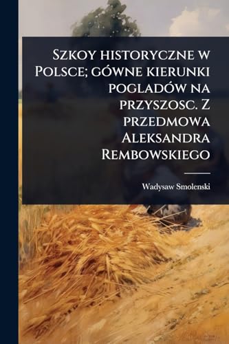 Szkoy historyczne w Polsce; gÃ³wne kierunki pogladÃ³w na przyszosc. Z przedmowa Aleksandra Rembowskiego
