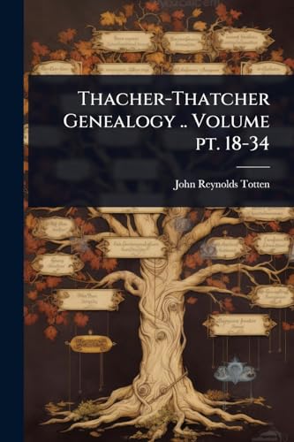 Thacher-Thatcher Genealogy .. Volume pt. 18-34