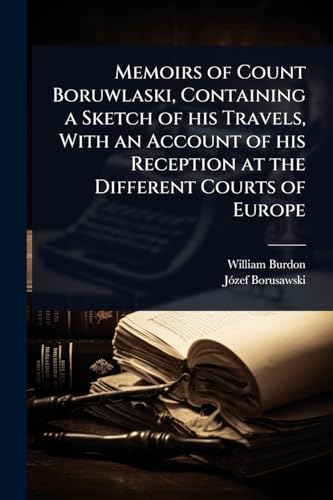 Memoirs of Count Boruwlaski, Containing a Sketch of his Travels, With an Account of his Reception at the Different Courts of Europe