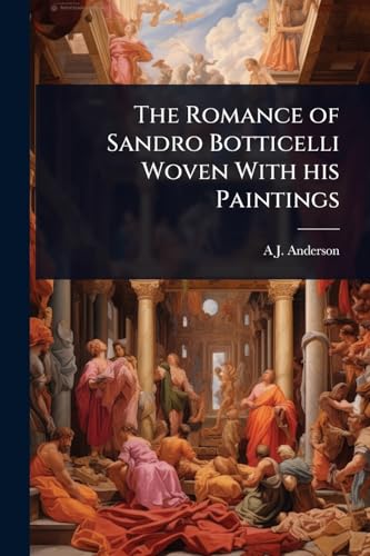 The Romance of Sandro Botticelli Woven With his Paintings