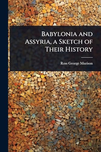 Babylonia and Assyria, a Sketch of Their History