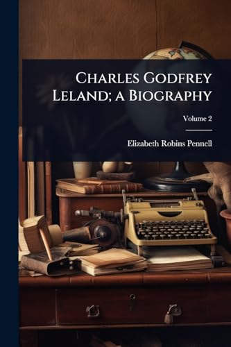 Charles Godfrey Leland; a Biography