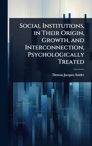 Social Institutions, in Their Origin, Growth, and Interconnection, Psychologically Treated