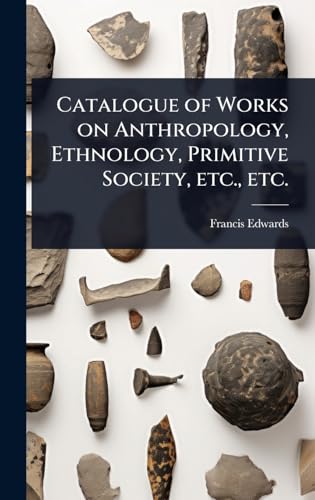 Catalogue of Works on Anthropology, Ethnology, Primitive Society, etc., etc.