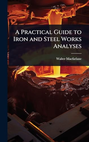 A Practical Guide to Iron and Steel Works Analyses