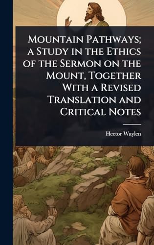 Mountain Pathways; a Study in the Ethics of the Sermon on the Mount, Together With a Revised Translation and Critical Notes