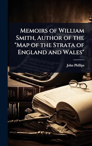 Memoirs of William Smith, Author of the 'Map of the Strata of England and Wales'