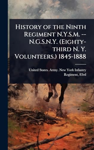 History of the Ninth Regiment N.Y.S.M. -- N.G.S.N.Y. (Eighty-third N. Y. Volunteers.) 1845-1888