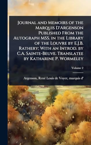 Journal and Memoirs of the Marquis D'Argenson Published From the Autograph MSS. in the Library of the Louvre by E.J.B. Rathery; With an Introd. by C.A. Sainte-Beuve. Translatee by Katharine P. Wormeley