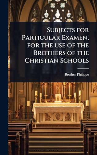 Subjects for Particular Examen, for the use of the Brothers of the Christian Schools