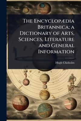 The EncyclopÃ¦dia Britannica; a Dictionary of Arts, Sciences, Literature and General Information