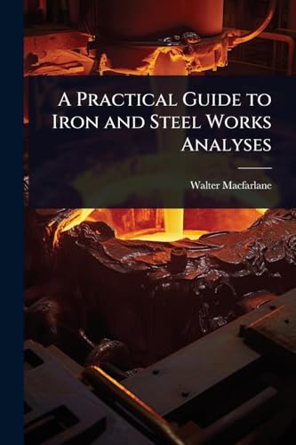 A Practical Guide to Iron and Steel Works Analyses