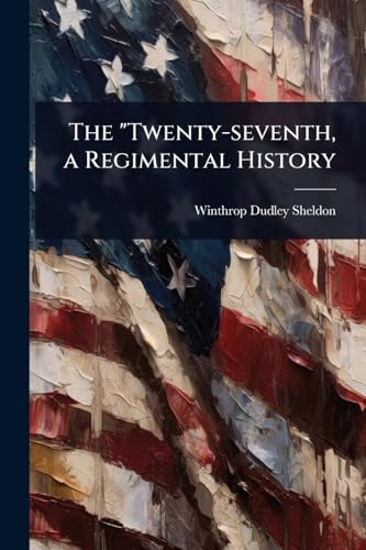 The 'Twenty-seventh, a Regimental History