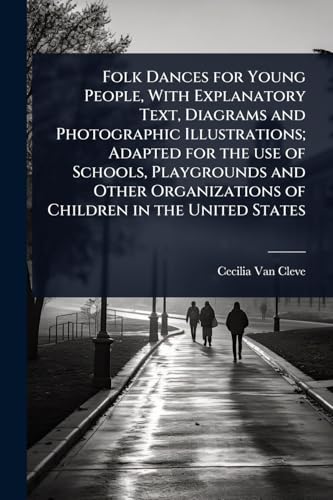 Folk Dances for Young People, With Explanatory Text, Diagrams and Photographic Illustrations; Adapted for the use of Schools, Playgrounds and Other Organizations of Children in the United States