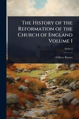 The History of the Reformation of the Church of England Volume 1