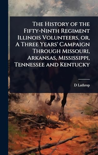 The History of the Fifty-Ninth Regiment Illinois Volunteers, or, A Three Years' Campaign Through Missouri, Arkansas, Mississippi, Tennessee and Kentucky