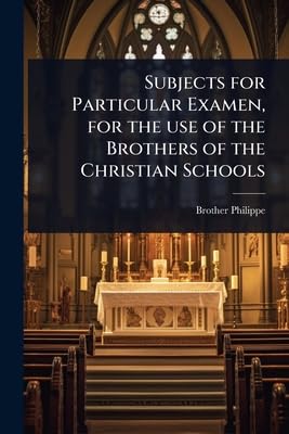 Subjects for Particular Examen, for the use of the Brothers of the Christian Schools