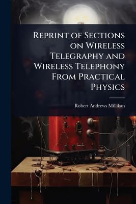Reprint of Sections on Wireless Telegraphy and Wireless Telephony From Practical Physics