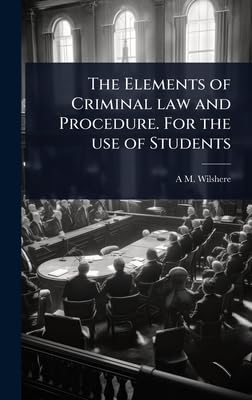 The Elements of Criminal law and Procedure. For the use of Students