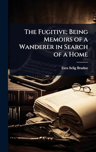 The Fugitive; Being Memoirs of a Wanderer in Search of a Home
