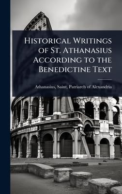 Historical Writings of St. Athanasius According to the Benedictine Text